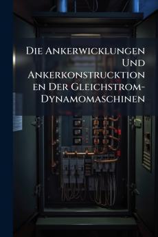 Die Ankerwicklungen Und Ankerkonstrucktionen Der Gleichstrom-Dynamomaschinen