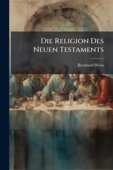 Die Religion Des Neuen Testaments