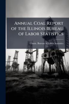 Annual Coal Report of the Illinois Bureau of Labor Statistics