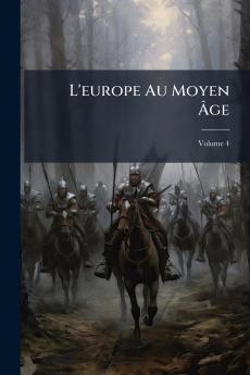 L'europe Au Moyen Âge; Volume 4