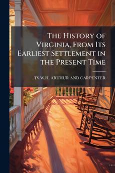 The History of Virginia From Its Earliest Settlement in the Present Time