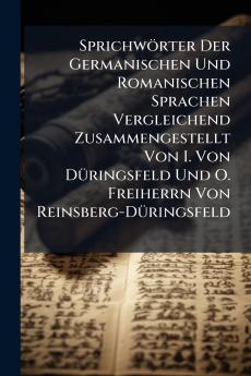 Sprichwörter Der Germanischen Und Romanischen Sprachen Vergleichend Zusammengestellt Von I. Von Düringsfeld Und O. Freiherrn Von Reinsberg-Düringsfeld