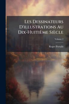 Les Dessinateurs D'illustrations Au Dix-Huitième Siècle; Volume 2