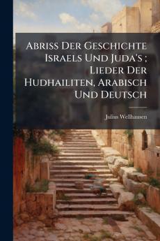 Abriss Der Geschichte Israels Und Juda's ; Lieder Der Hudhailiten Arabisch Und Deutsch