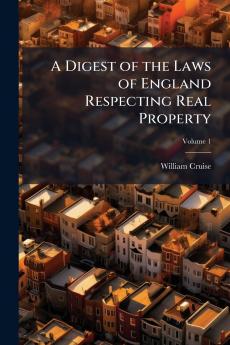A Digest of the Laws of England Respecting Real Property; Volume 1