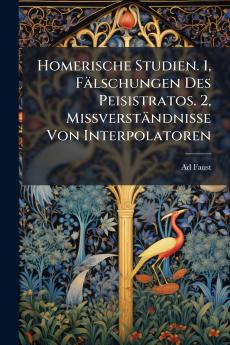 Homerische Studien. 1 Fälschungen Des Peisistratos. 2 Missverständnisse Von Interpolatoren