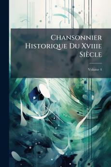 Chansonnier Historique Du Xviiie Siècle; Volume 4