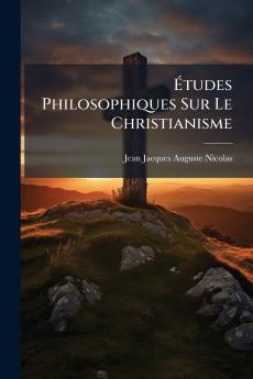 Études Philosophiques Sur Le Christianisme