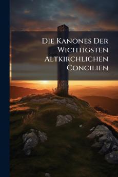 Die Kanones Der Wichtigsten Altkirchlichen Concilien