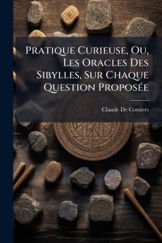 Pratique Curieuse Ou Les Oracles Des Sibylles Sur Chaque Question Proposée