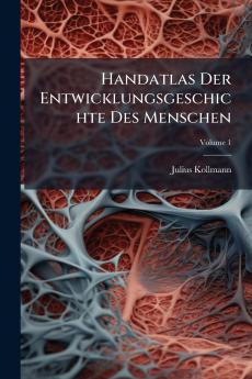 Handatlas Der Entwicklungsgeschichte Des Menschen; Volume 1