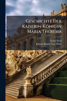 Geschichte Der Kaiserin-Königin Maria Theresia
