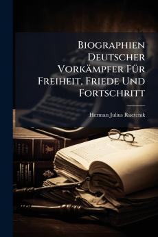 Biographien Deutscher Vorkämpfer Für Freiheit Friede Und Fortschritt