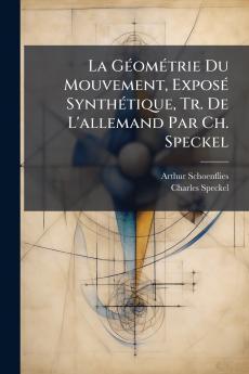 La Géométrie Du Mouvement Exposé Synthétique Tr. De L'allemand Par Ch. Speckel