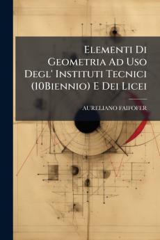 Elementi Di Geometria Ad Uso Degl' Instituti Tecnici (10Biennio) E Dei Licei