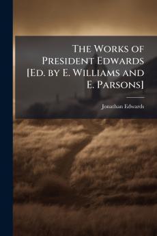 The Works of President Edwards [Ed. by E. Williams and E. Parsons]