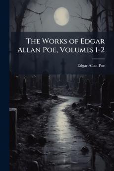 The Works of Edgar Allan Poe Volumes 1-2