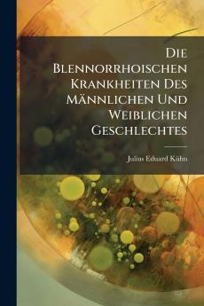 Die Blennorrhoischen Krankheiten Des Männlichen Und Weiblichen Geschlechtes