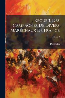 Recueil Des Campagnes De Divers Maréchaux De France; Volume 9