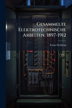 Gesammelte Elektrotechnische Arbeiten 1897-1912