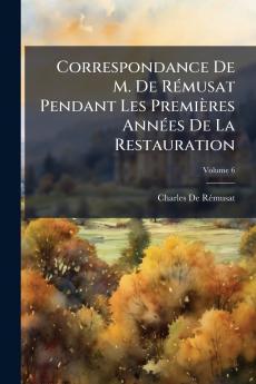 Correspondance De M. De Rémusat Pendant Les Premières Années De La Restauration; Volume 6