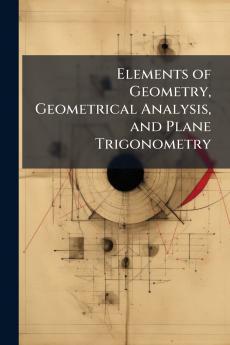Elements of Geometry Geometrical Analysis and Plane Trigonometry