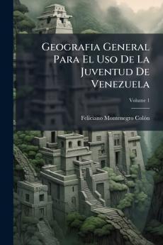 Geografia General Para El Uso De La Juventud De Venezuela; Volume 1