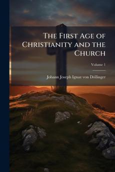 The First Age of Christianity and the Church; Volume 1