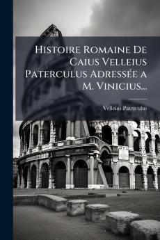 Histoire Romaine De Caius Velleius Paterculus Adressée a M. Vinicius...