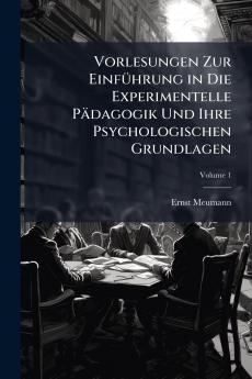 Vorlesungen Zur Einführung in Die Experimentelle Pädagogik Und Ihre Psychologischen Grundlagen; Volume 1