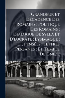 Grandeur Et Décadence Des Romains ; Politique Des Romains ; Dialogue De Sylla Et D'eucrate ; Lysimaque ; Et Pensées ; Lettres Persanes ; Et Temple De Gnide