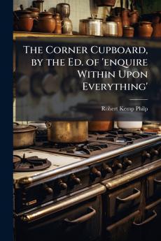 The Corner Cupboard by the Ed. of 'enquire Within Upon Everything'