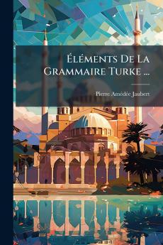 Éléments De La Grammaire Turke ...
