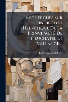 Recherches Sur L'indigénat Helvétique De La Principauté De Neuchatel Et Vallangin;