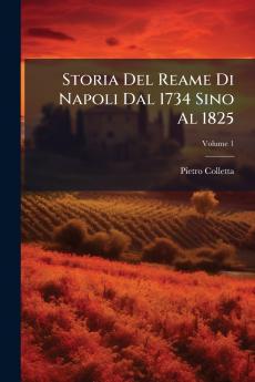 Storia Del Reame Di Napoli Dal 1734 Sino Al 1825; Volume 1