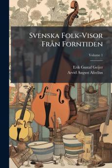 Svenska Folk-Visor Från Forntiden; Volume 1