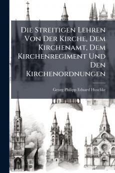 Die Streitigen Lehren Von Der Kirche Dem Kirchenamt Dem Kirchenregiment Und Den Kirchenordnungen