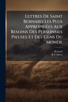 Lettres De Saint Bernard Les Plus Appropriées Aux Besoins Des Personnes Pieuses Et Des Gens Du Monde