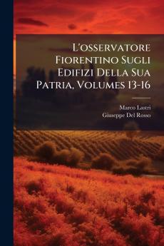 L'osservatore Fiorentino Sugli Edifizi Della Sua Patria Volumes 13-16