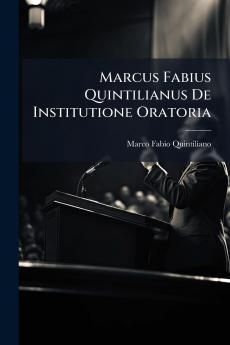 Marcus Fabius Quintilianus De Institutione Oratoria