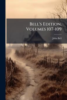 Bell's Edition Volumes 107-109