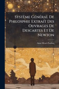 Système Général De Philosphie Extrait Des Ouvrages De Descartes Et De Newton