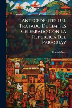 Antecedentes Del Tratado De Límites Celebrado Con La República Del Paraguay