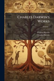 Charles Darwin's Works; Volume 7