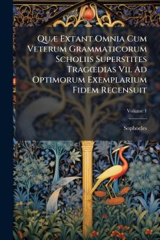 Quæ Extant Omnia Cum Veterum Grammaticorum Scholiis Superstites Tragœdias Vii. Ad Optimorum Exemplarium Fidem Recensuit