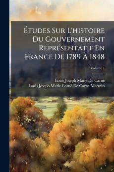Études Sur L'histoire Du Gouvernement Représentatif En France De 1789 À 1848; Volume 1