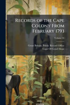Records of the Cape Colony From February 1793; Volume 34