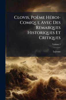 Clovis Poème Héroi-Comique Avec Des Remarques Historiques Et Critiques; Volume 1