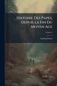 Histoire Des Papes Depuis La Fin Du Moyen Age