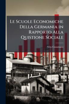 Le Scuole Economiche Della Germania in Rapporto Alla Quistione Sociale